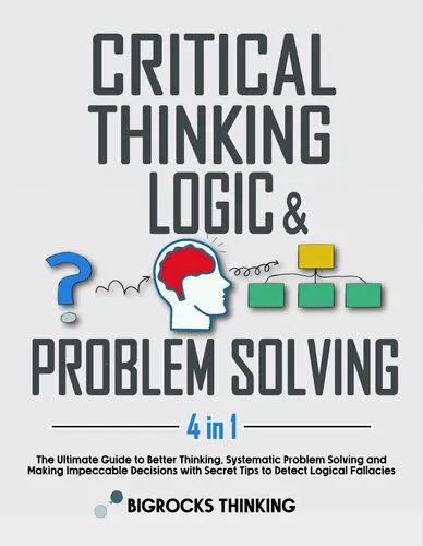 Critical thinking, Logic & Problem Solving: The Ultimate Guide to Better Thinking, Systematic Problem Solving and Making Impeccable Decisions with Secret Tips to Detect Logical Fallacies