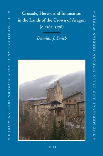 Crusade, Heresy and Inquisition in the Lands of the Crown of Aragon c. 1167-1276 The Medieval and Early Modern Iberian World