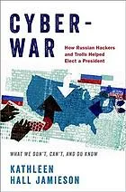 Cyberwar. How Russian hackers and trolls helped elect a president - what we don’t, can’t, and do know.