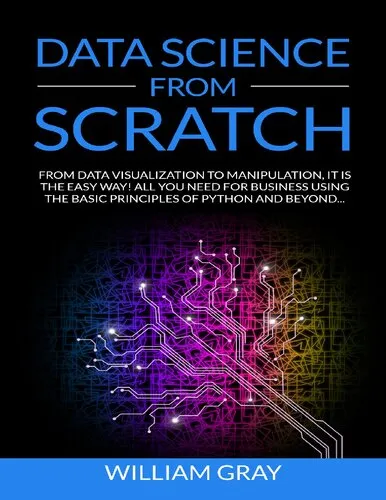 DATA SCIENCE FROM SCRATCH: From Data Visualization To Manipulation. It Is The Easy Way! All You Need For Business Using The Basic Principles Of Python And Beyond  [REVISED & EXPANDED EDITION]