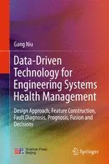 Data-Driven Technology for Engineering Systems Health Management: Design Approach, Feature Construction, Fault Diagnosis, Prognosis, Fusion and Decisions