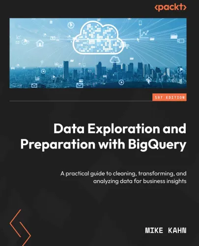 Data Exploration and Preparation with BigQuery: A practical guide helping you clean, transform, and analyze data for business