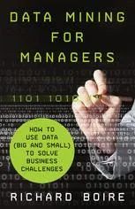 Data Mining for Managers: How to Use Data (Big and Small) to Solve Business Challenges