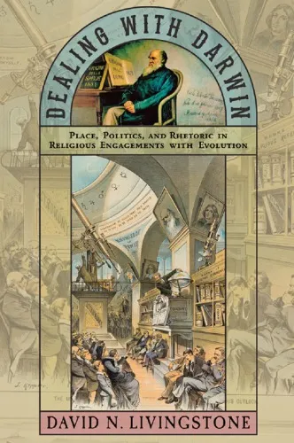 Dealing with Darwin : place, politics, and rhetoric in religious engagements with evolution