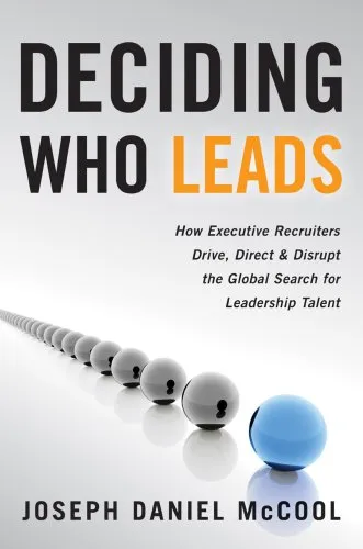 Deciding Who Leads: How Executive Recruiters Drive, Direct, and Disrupt the Global Search for Leadership Talent