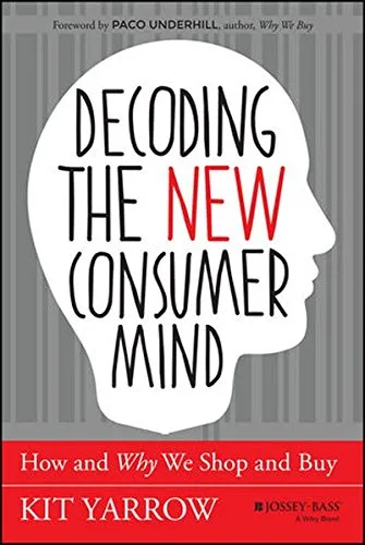 Decoding the New Consumer Mind : how and why we shop and buy