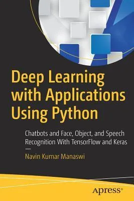 Deep Learning with Applications Using Python: Chatbots and Face, Object, and Speech Recognition with Tensorflow and Keras