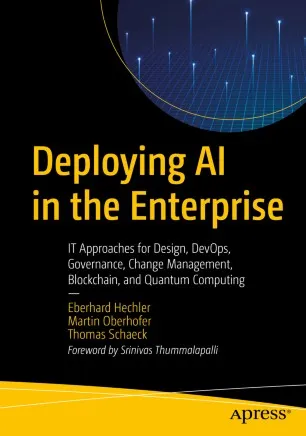 Deploying AI in the Enterprise: IT Approaches for Design, DevOps, Governance, Change Management, Blockchain, and Quantum Computing