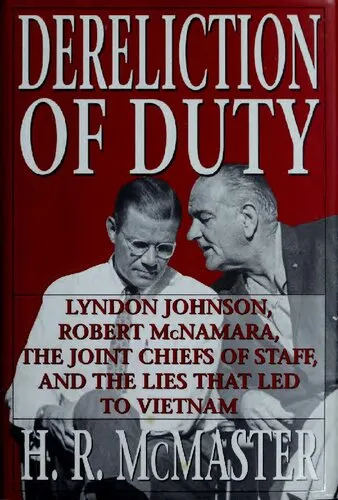 Dereliction of Duty: Lyndon Johnson, Robert McNamara, the Joint Chiefs of Staff, and the Lies That Led to Vietnam