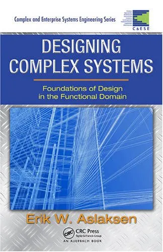 Designing Complex Systems: Foundations of Design in the Functional Domain (Complex and Enterprise Systems Engineering)