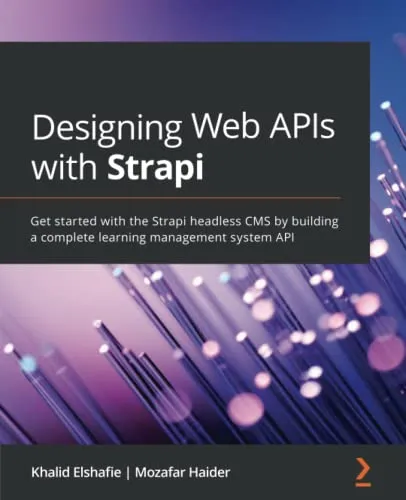 Designing Web APIs with Strapi: Get started with the Strapi headless CMS by building a complete learning management system API