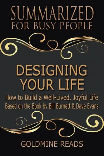 Designing Your Life--Summarized for Busy People: How to Build a Well-Lived, Joyful Life