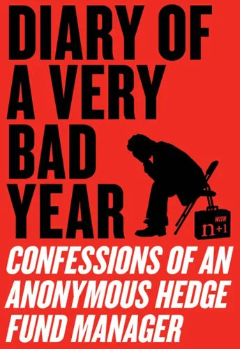 Diary of a Very Bad Year: Confessions of an Anonymous Hedge Fund Manager