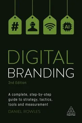 Digital Branding: A Complete Step-By-Step Guide to Strategy, Tactics, Tools and Measurement