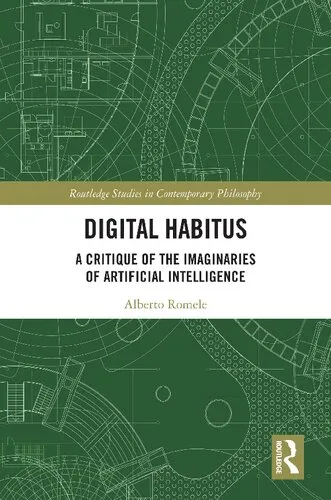 Digital Habitus: A Critique of the Imaginaries of Artificial Intelligence (Routledge Studies in Contemporary Philosophy)