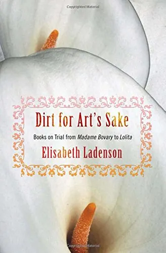 Dirt for Art’s Sake: Books on Trial from Madame Bovary to Lolita