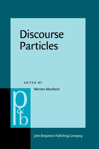 Discourse Particles: Descriptive and Theoretical Investigations on the Logical, Syntactic and Pragmatic Properties of Discourse Particles in German