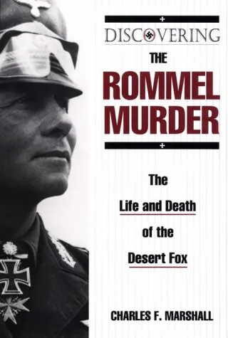 Discovering the Rommel Murder: The Life and Death of the Desert Fox
