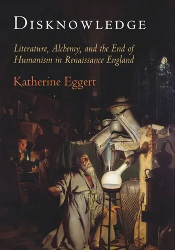 Disknowledge: Literature, Alchemy, and the End of Humanism in Renaissance England