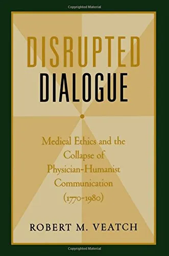 Disrupted dialogue : medical ethics and the collapse of physician-humanist communication (1770-1980)