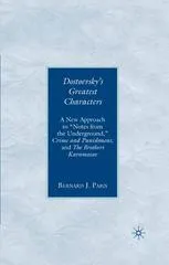 Dostoevsky’s Greatest Characters: A New Approach to “Notes from Underground,” Crime and Punishment, and The Brothers Karamazov