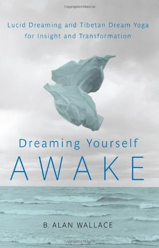 Dreaming Yourself Awake: Lucid Dreaming and Tibetan Dream Yoga for Insight and Transformation