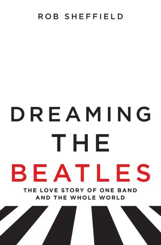 Dreaming the Beatles: the love story of one band and the whole world