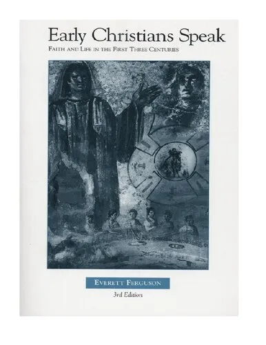 Early Christians Speak: Faith and Life in the First Three Centuries