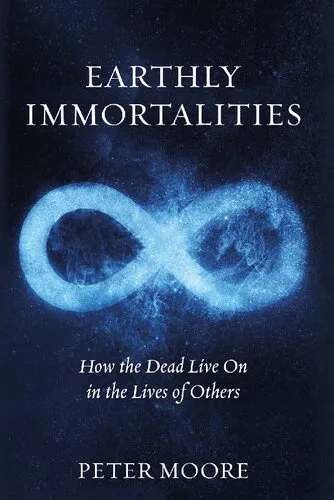 Earthly Immortalities: How the Dead Live On in the Lives of Others