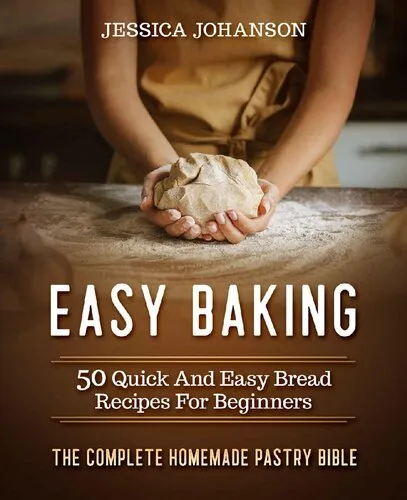 Cover of Easy Baking: 50 Quick And Easy Bread Recipes For Beginners. The Complete Homemade Pastry Bible