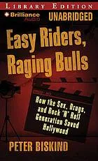 Easy Riders, Raging Bulls: How the Sex-Drugs-and-Rock 'n' Roll Generation Saved Hollywood