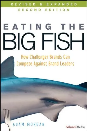 Eating the Big Fish: How Challenger Brands Can Compete Against Brand Leaders, Second Edition