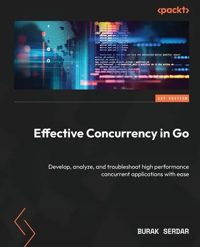 Effective Concurrency in Go: Develop, analyze, and troubleshoot high performance concurrent applications with ease