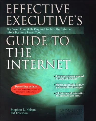 Effective Executive's Guide to the Internet: The Seven Core Skills Required to Turn the Internet into a Business Power Tool