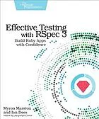 Effective testing with RSpec 3 : build Ruby apps with confidence