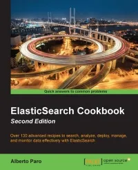 ElasticSearch Cookbook, 2nd Edition: Over 130 advanced recipes to search, analyze, deploy, manage, and monitor data effectively with ElasticSearch