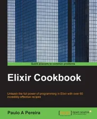 Elixir Cookbook: Unleash the full power of programming in Elixir with over 60 incredibly effective recipes