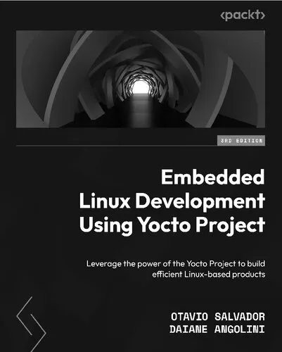 Embedded Linux Development Using Yocto Projects - Third Edition: Leverage the Power of the Yocto Project to Build Efficient Linux-based Products