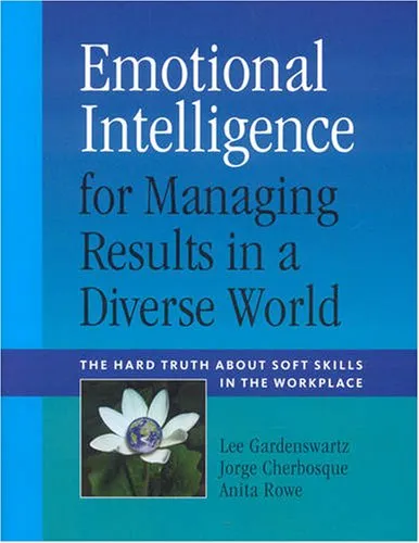 Emotional Intelligence for Managing Results in a Diverse World: The Hard Truth about Soft Skills in the Workplace