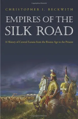 Empires of the Silk Road: A History of Central Eurasia from the Bronze Age to the Present