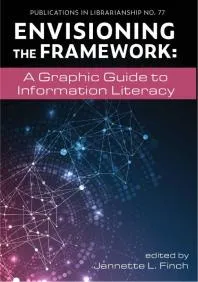 Envisioning the Framework: : A Graphic Guide to Information Literacy