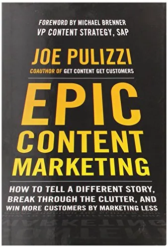 Epic content marketing : how to tell a different story, break through the clutter, & win more customers by marketing less