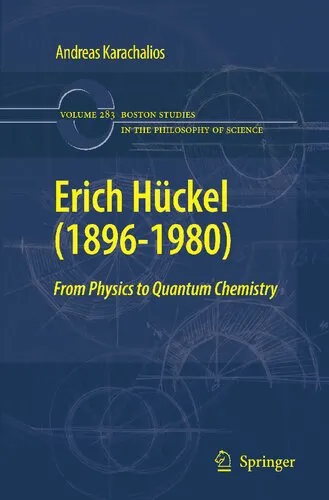 Erich Hückel (1896-1980): From Physics to Quantum Chemistry (Boston Studies in the Philosophy and History of Science, 283)