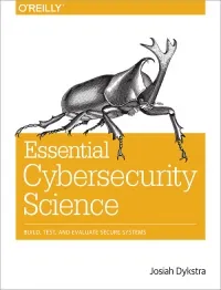 Essential Cybersecurity Science: Build, Test, and Evaluate Secure Systems