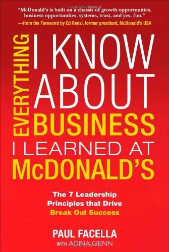 Everything I Know About Business I Learned at McDonald's: The 7 Leadership Principles that Drive Break Out Success