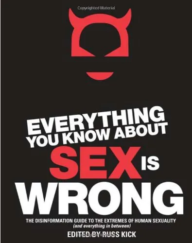 Everything you know about sex is wrong: the disinformation guide to the extremes of human sexuality (and everything in between)