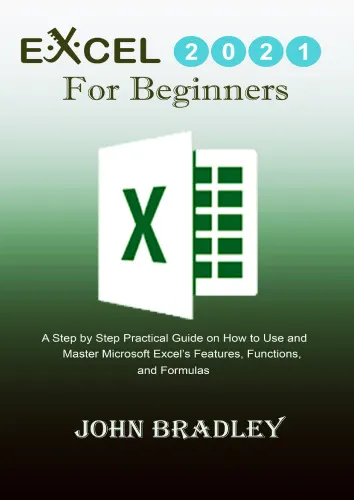 Excel 2021 for Beginners: A Step by Step Practical Guide on How to Use and Master Microsoft Excel's Features, Functions, and Formulas