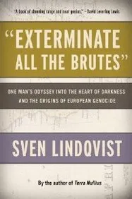 "Exterminate All the Brutes": One Man's Odyssey into the Heart of Darkness and the Origins of European Genocide