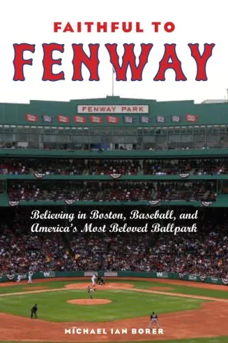 Faithful to Fenway: Believing in Boston, Baseball, and America’s Most Beloved Ballpark