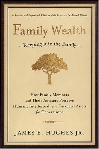 Family Wealth--Keeping It in the Family: How Family Members and Their Advisers Preserve Human, Intellectual, and Financial Assets for Generations